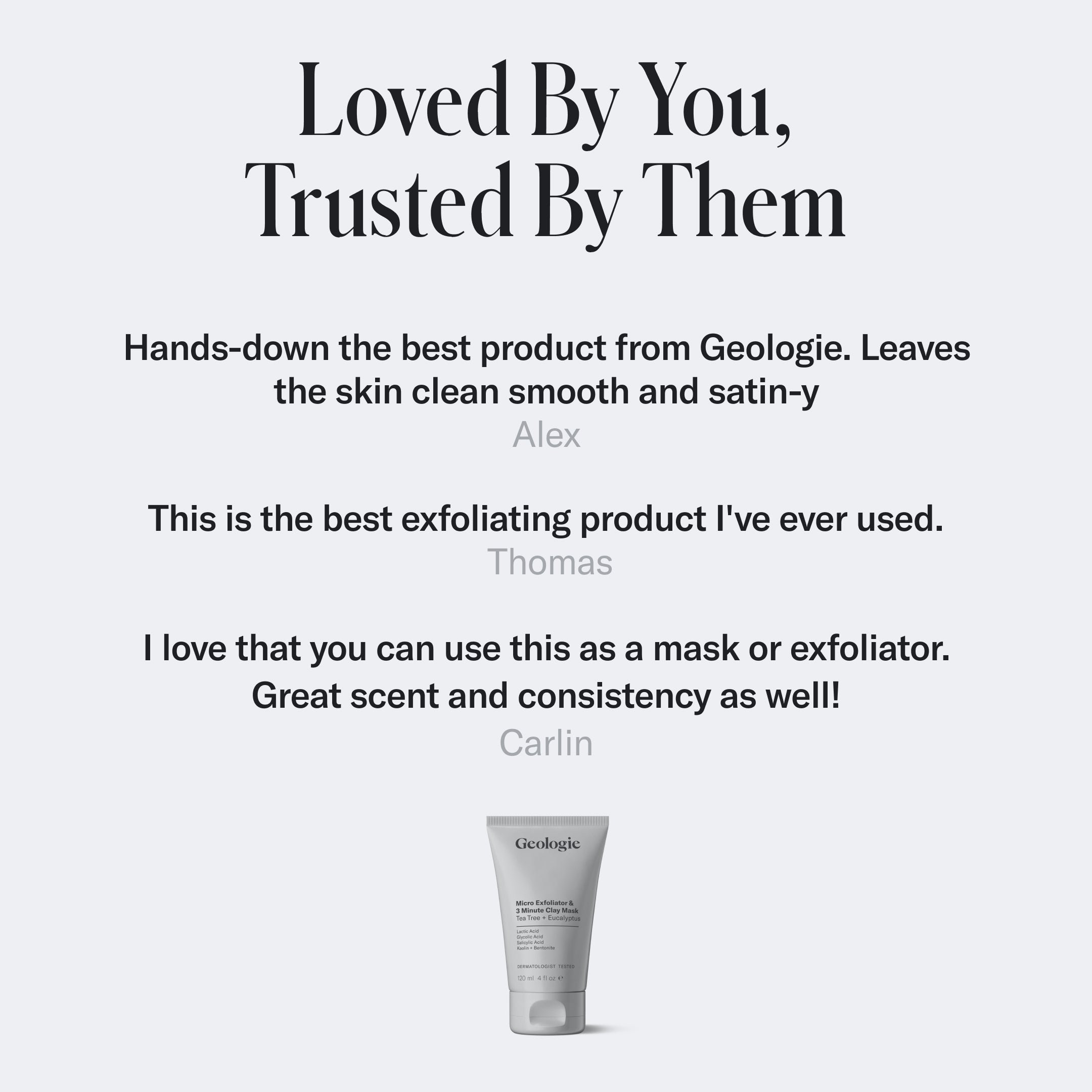 Image of a Geologie Micro Exfoliator & 3 Minute Clay Mask. The text includes customer testimonials: Hands-down the best product from Geologie by Alex, This softening exfoliator is the best I've ever used by Thomas, and a review by Carlin.