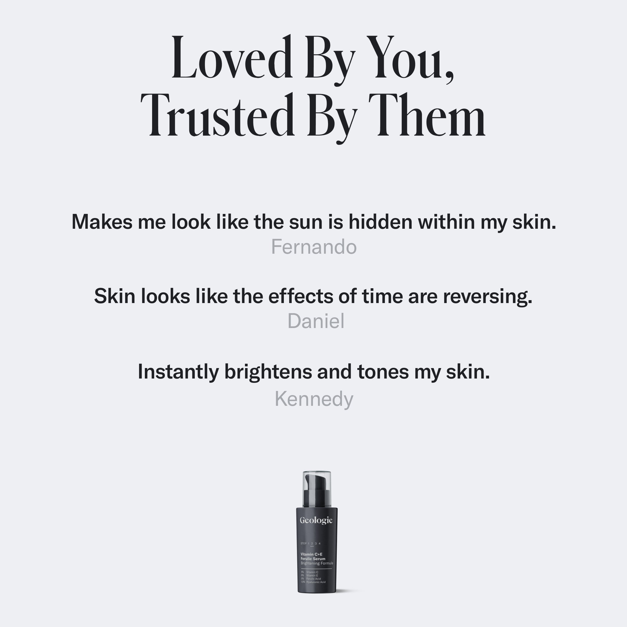 Black skincare product container with Loved By You, Trusted By Them text above, followed by customer reviews praising the Geologie Vitamin C+E Ferulic Serum's brightening and anti-aging effects that combat environmental stressors.